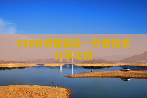 CSDN博客登录—开启技术分享之旅